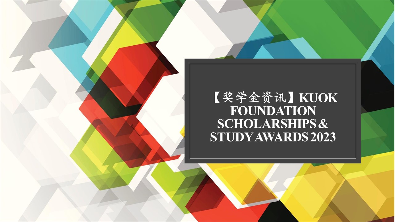 【奖学金资讯】Kuok Foundation Scholarships & Study Awards 2023